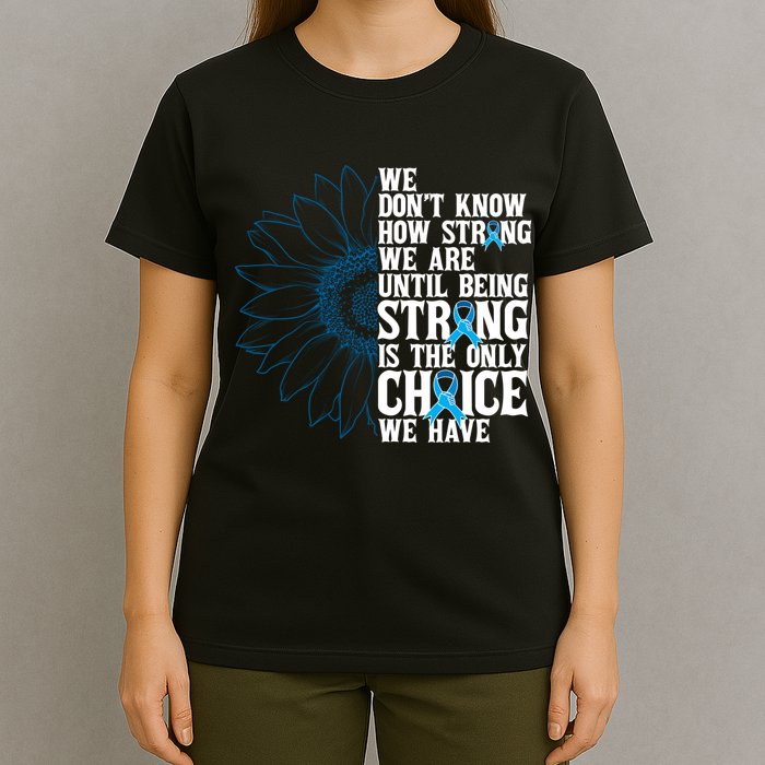 Colon Cancer Being Strong Is The Only Choice T-Shirt