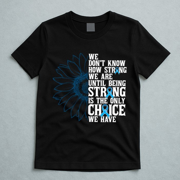 Colon Cancer Being Strong Is The Only Choice T-Shirt