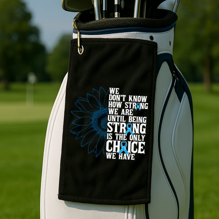 Colon Cancer Being Strong Is The Only Choice Golf Towel