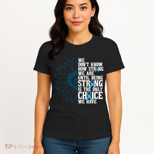 Colon Cancer Being Strong Is The Only Choice Womens T-Shirt