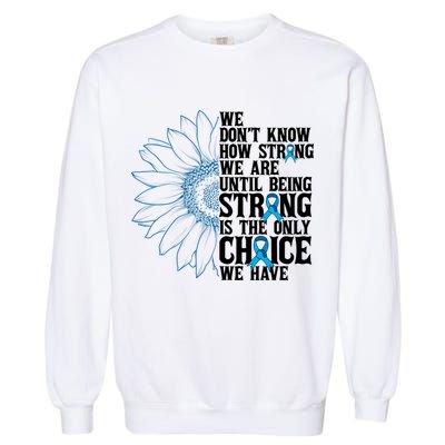 Colon Cancer Being Strong Is The Only Choice Garment-Dyed Sweatshirt