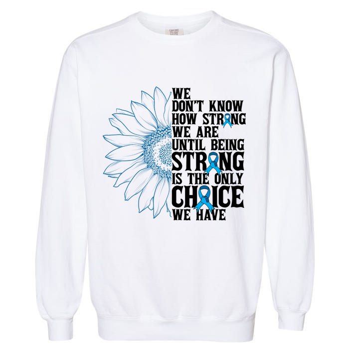 Colon Cancer Being Strong Is The Only Choice Garment-Dyed Sweatshirt