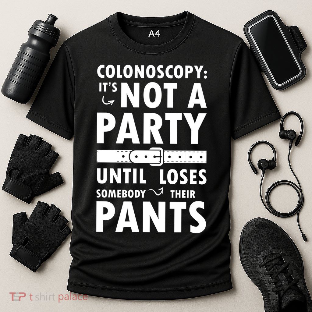 Colonoscopy Its Not A Party Until Somebody Loses Performance Shirt