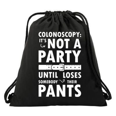Colonoscopy Its Not A Party Until Somebody Loses Drawstring Bag
