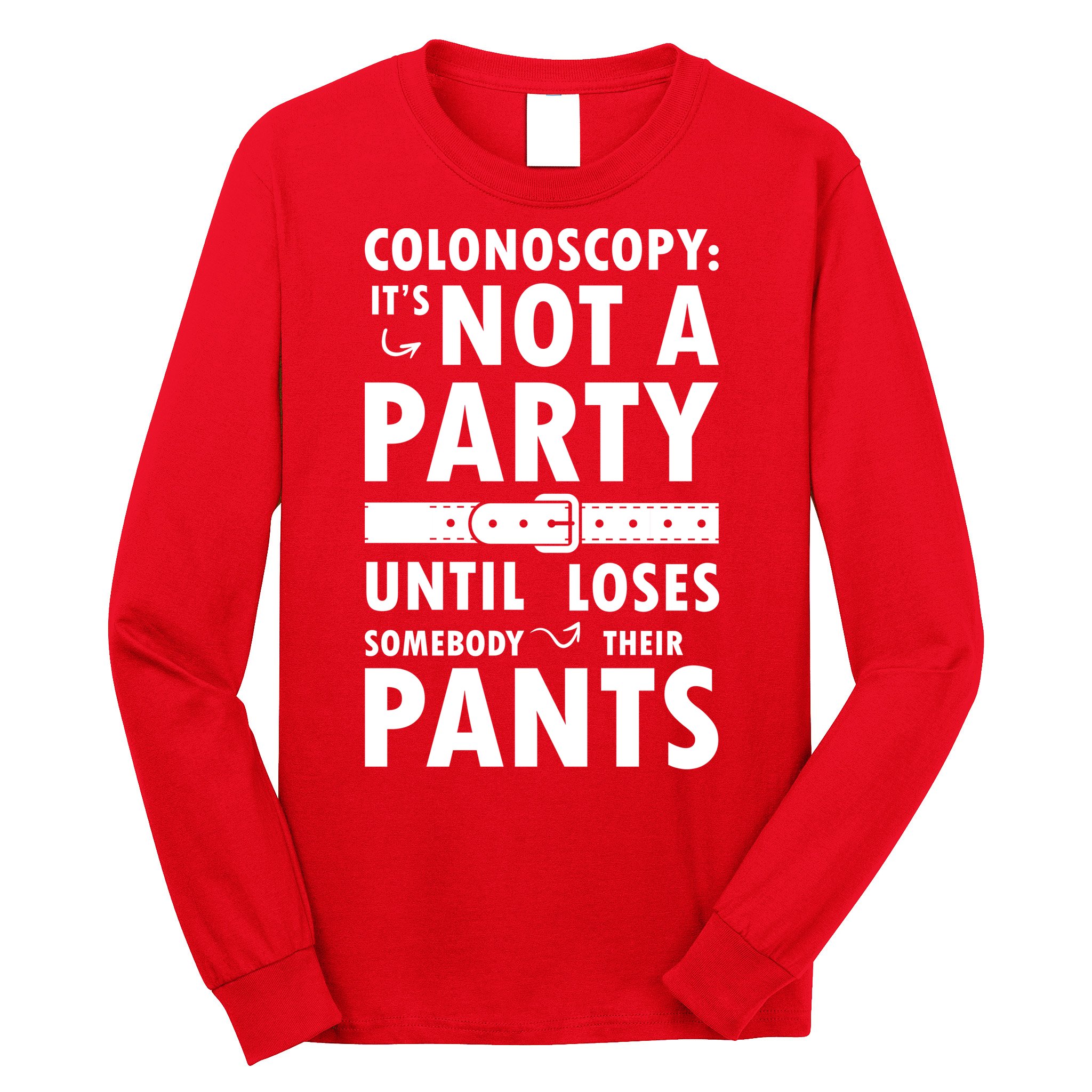 Colonoscopy Its Not A Party Until Somebody Loses Long Sleeve Shirt