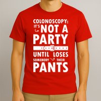 Colonoscopy Its Not A Party Until Somebody Loses T-Shirt