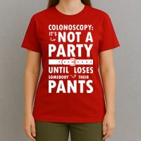 Colonoscopy Its Not A Party Until Somebody Loses T-Shirt