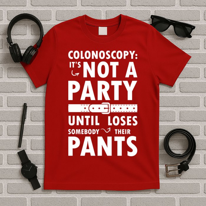 Colonoscopy Its Not A Party Until Somebody Loses T-Shirt