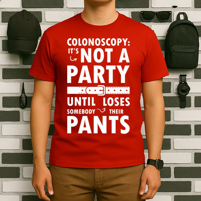 Colonoscopy Its Not A Party Until Somebody Loses T-Shirt