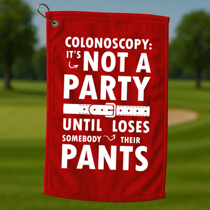 Colonoscopy Its Not A Party Until Somebody Loses Golf Towel