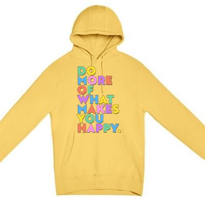 Colorful Do More Of What Makes You Happy Premium Pullover Hoodie