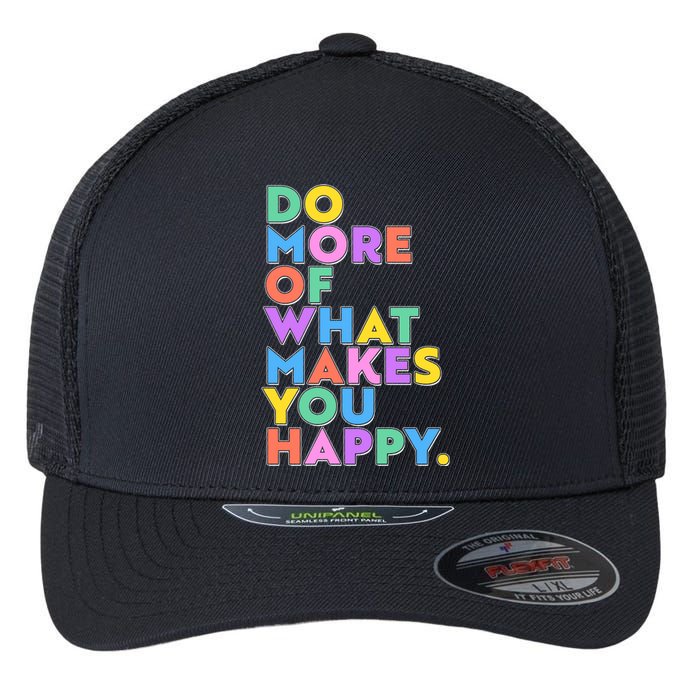 Colorful Do More Of What Makes You Happy Flexfit Unipanel Trucker Cap