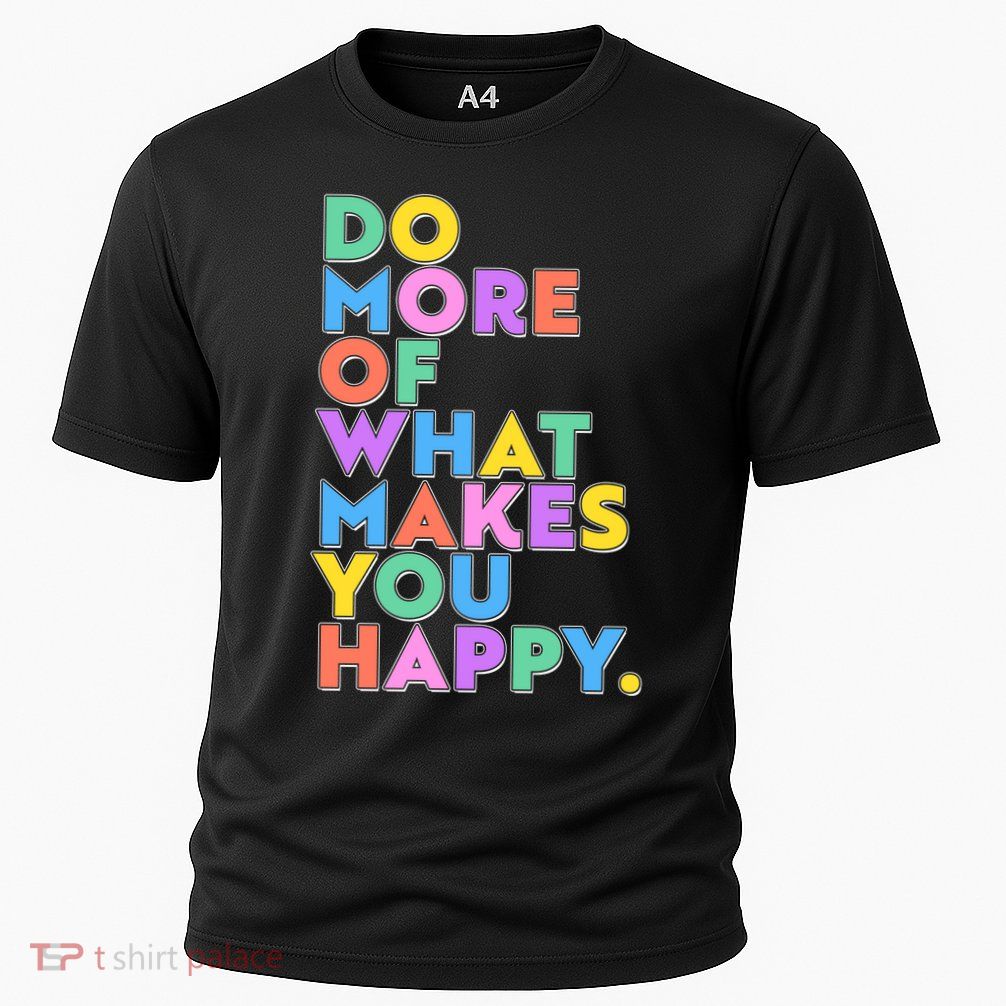 Colorful Do More Of What Makes You Happy Performance Shirt
