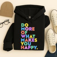 Colorful Do More Of What Makes You Happy Hoodie