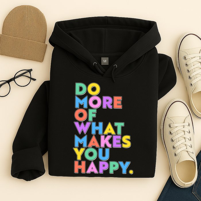Colorful Do More Of What Makes You Happy Hoodie