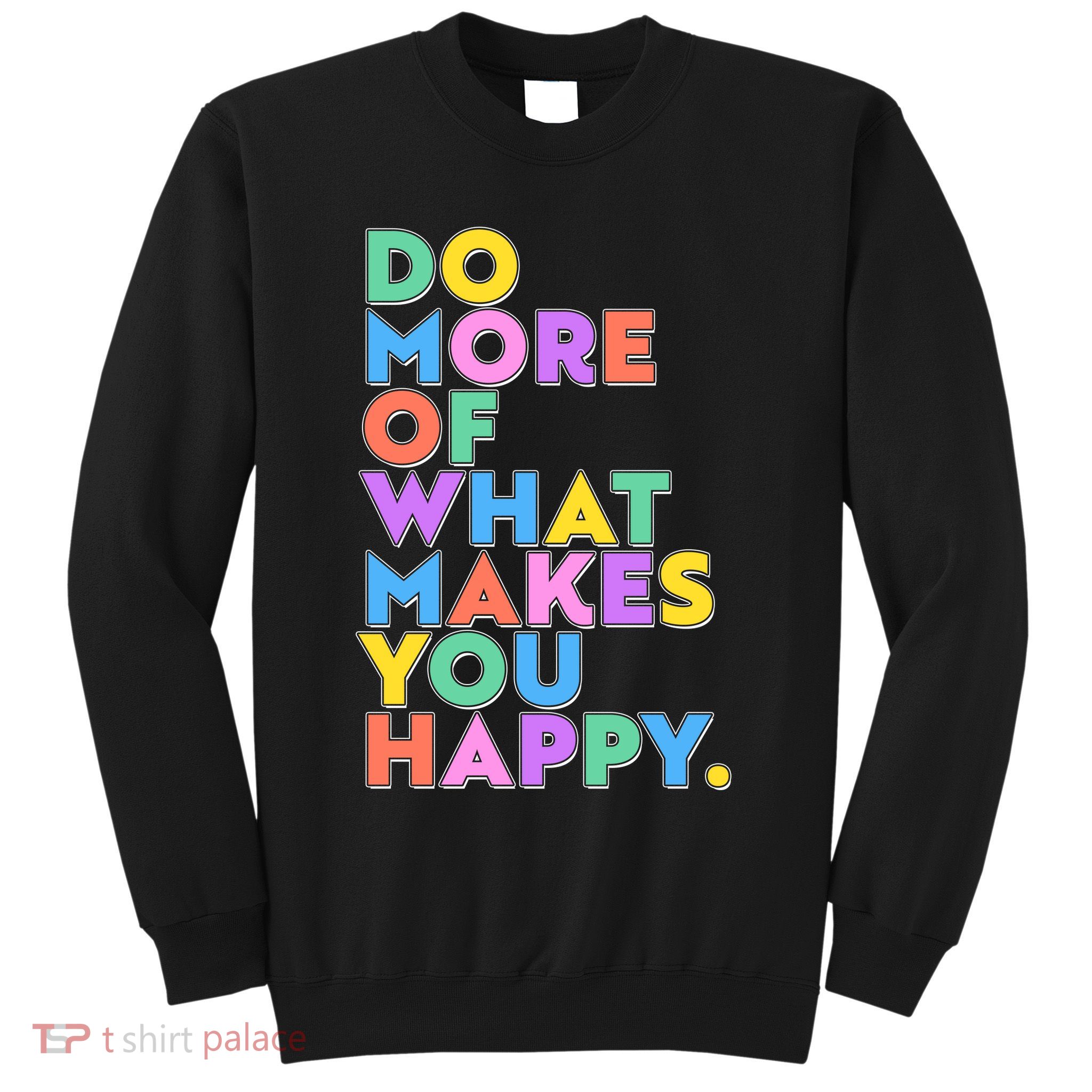 Colorful Do More Of What Makes You Happy Sweatshirt