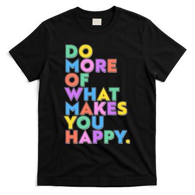 Colorful Do More Of What Makes You Happy T-Shirt