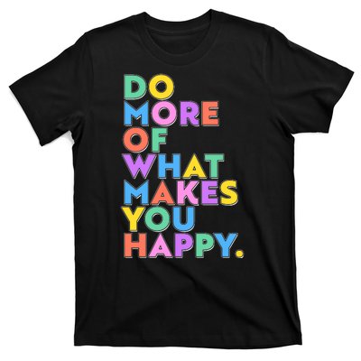 Colorful Do More Of What Makes You Happy T-Shirt