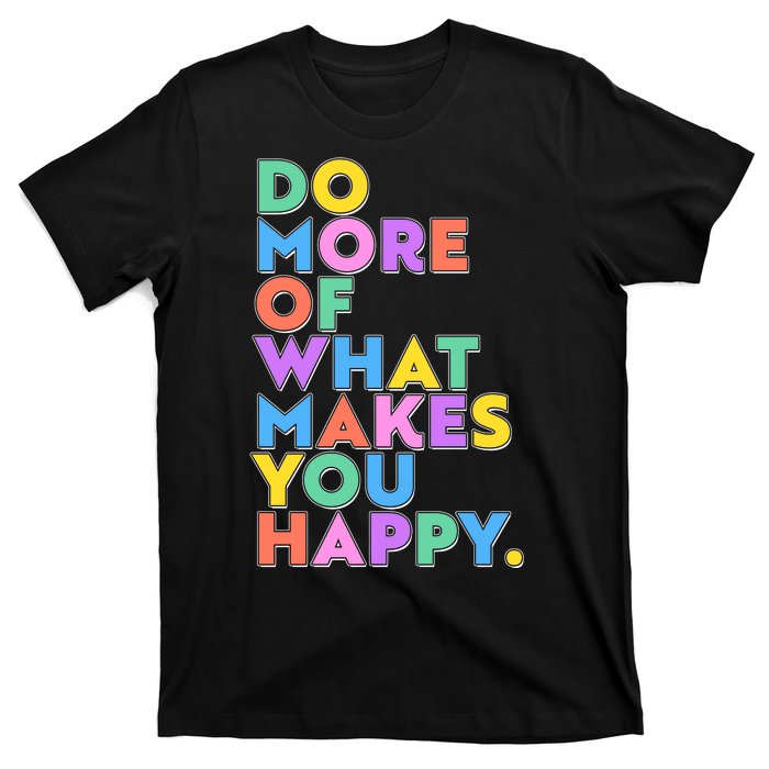 Colorful Do More Of What Makes You Happy T-Shirt