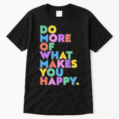 Colorful Do More Of What Makes You Happy Tall T-Shirt