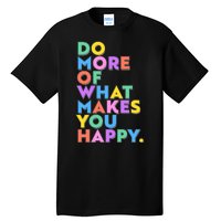 Colorful Do More Of What Makes You Happy Tall T-Shirt