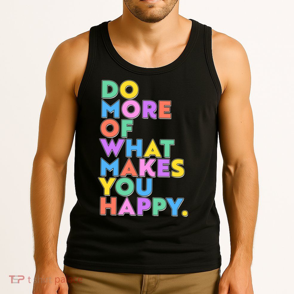 Colorful Do More Of What Makes You Happy Tank Top