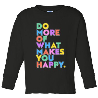Colorful Do More Of What Makes You Happy Toddler Long Sleeve Shirt