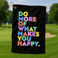 Colorful Do More Of What Makes You Happy Golf Towel
