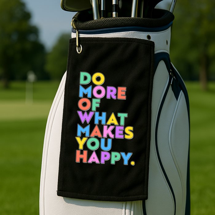 Colorful Do More Of What Makes You Happy Golf Towel
