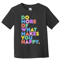 Colorful Do More Of What Makes You Happy Toddler T-Shirt