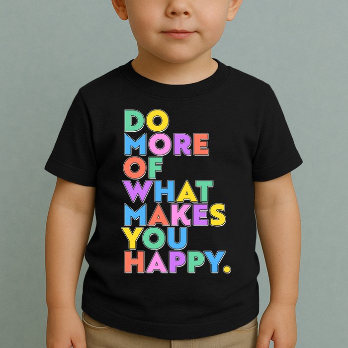 Colorful Do More Of What Makes You Happy Toddler T-Shirt