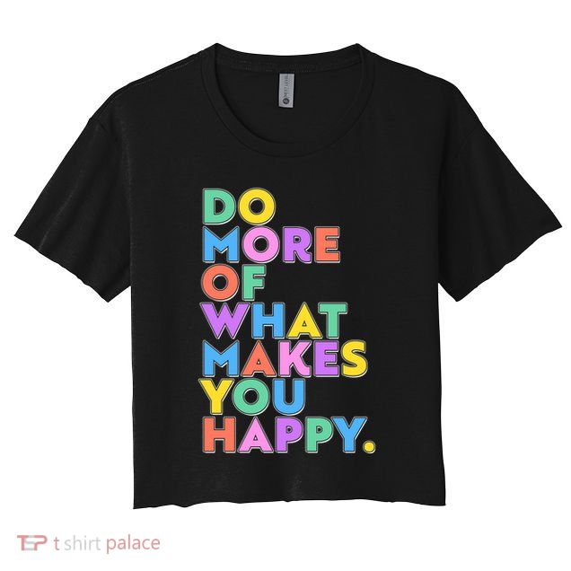 Colorful Do More Of What Makes You Happy Crop Top
