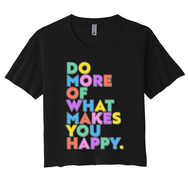 Colorful Do More Of What Makes You Happy Crop Top