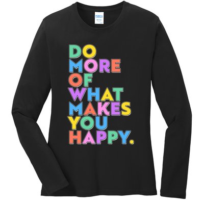 Colorful Do More Of What Makes You Happy Ladies Long Sleeve Shirt