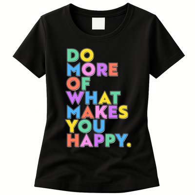 Colorful Do More Of What Makes You Happy Womens T-Shirt