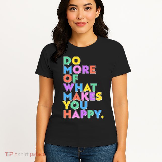Colorful Do More Of What Makes You Happy Womens T-Shirt
