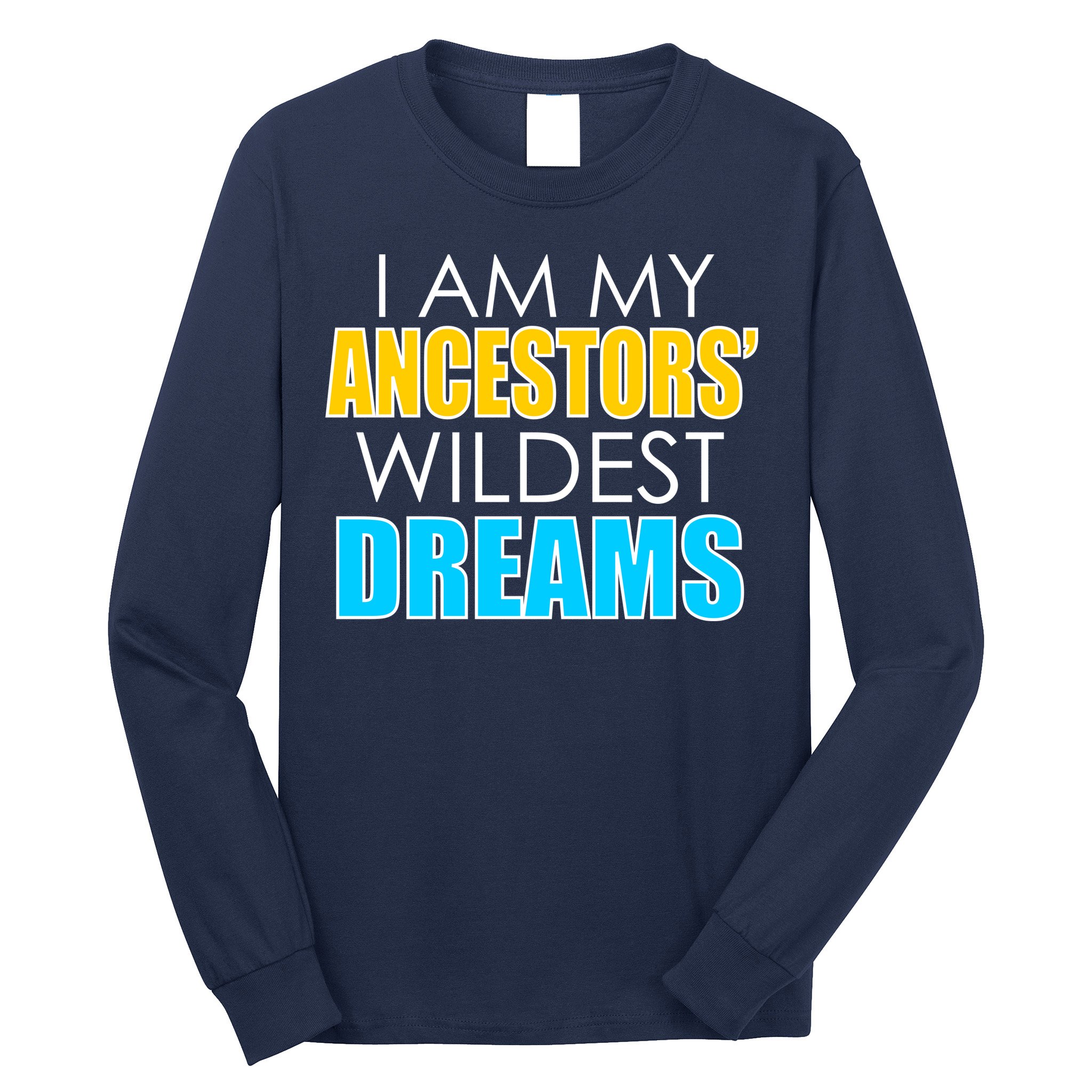 Colorful I Am My Ancestors' Wildest Dreams Long Sleeve Shirt
