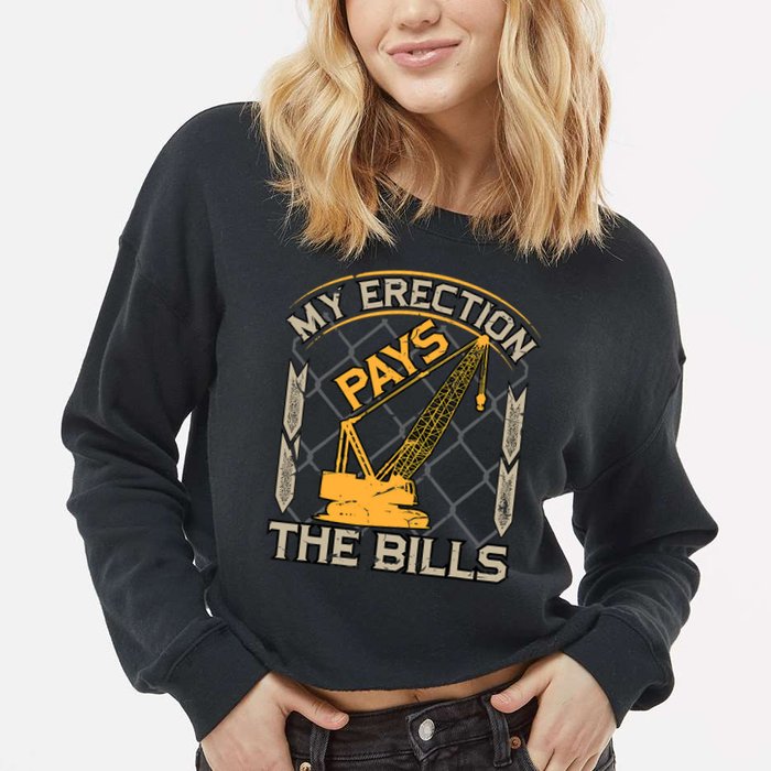 Crane Operator My Erection Pays The Bills Funny Construction Cropped Pullover Crew