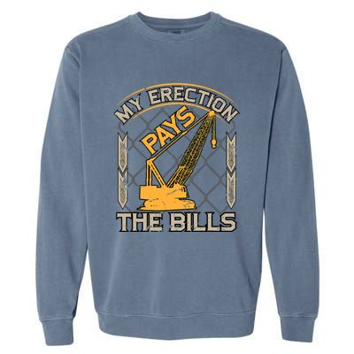 Crane Operator My Erection Pays The Bills Funny Construction Garment-Dyed Sweatshirt