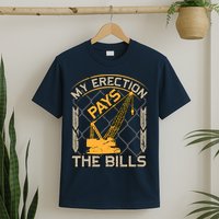 Crane Operator My Erection Pays The Bills Funny Construction T-Shirt
