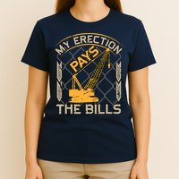 Crane Operator My Erection Pays The Bills Funny Construction T-Shirt