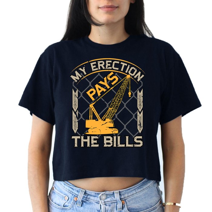 Crane Operator My Erection Pays The Bills Funny Construction Crop Top
