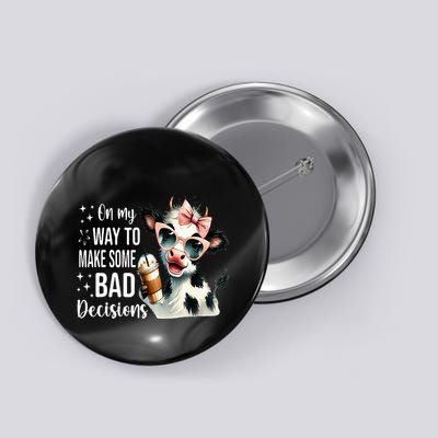 Cow On My Way To Make Some Bad Decisions Button
