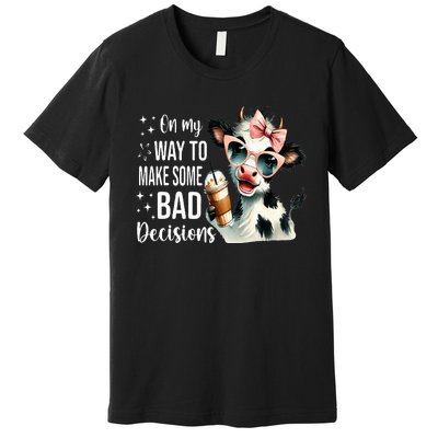 Cow On My Way To Make Some Bad Decisions Premium T-Shirt