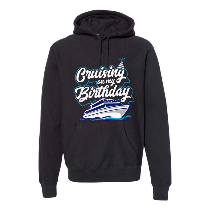 Cruising On My Birthday Cruise Trip Vacation Birthday Party Premium Hoodie