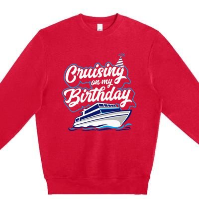 Cruising On My Birthday Cruise Trip Vacation Birthday Party Premium Crewneck Sweatshirt