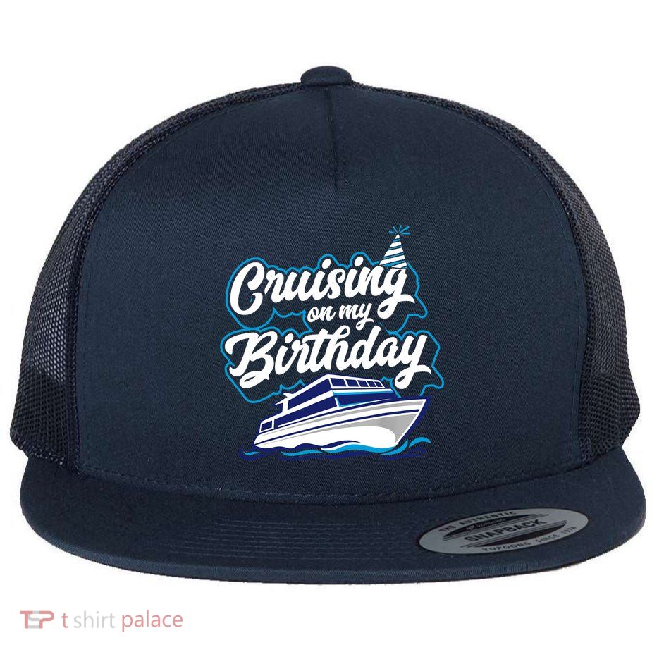 Cruising On My Birthday Cruise Trip Vacation Birthday Party Flatbill Hat