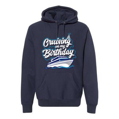 Cruising On My Birthday Cruise Trip Vacation Birthday Party Premium Hoodie