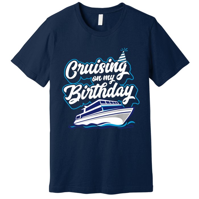 Cruising On My Birthday Cruise Trip Vacation Birthday Party Premium T-Shirt