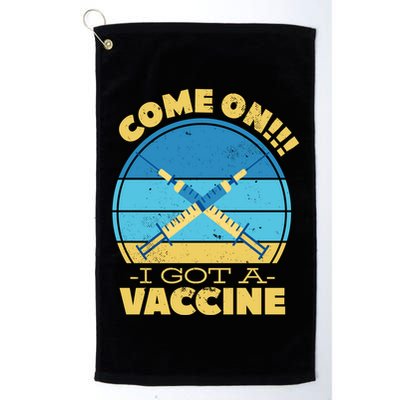 Come On I Got A Vaccine Golf Towel